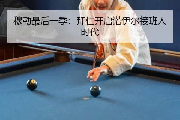 穆勒最后一季：拜仁开启诺伊尔接班人时代